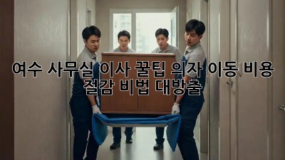 여수 사무실 이사 꿀팁🍯 의자 이동, 비용 절감 비법 대방출!