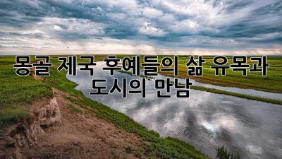 몽골 제국 후예들의 삶: 유목과 도시의 만남